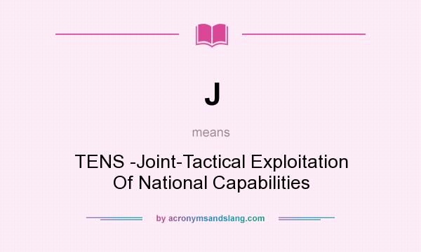 What does J mean? It stands for TENS -Joint-Tactical Exploitation Of National Capabilities