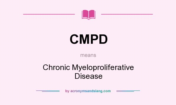 What does CMPD mean? It stands for Chronic Myeloproliferative Disease