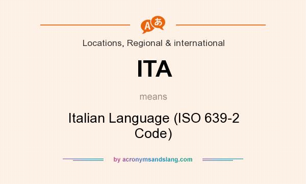 What does ITA mean? It stands for Italian Language (ISO 639-2 Code)