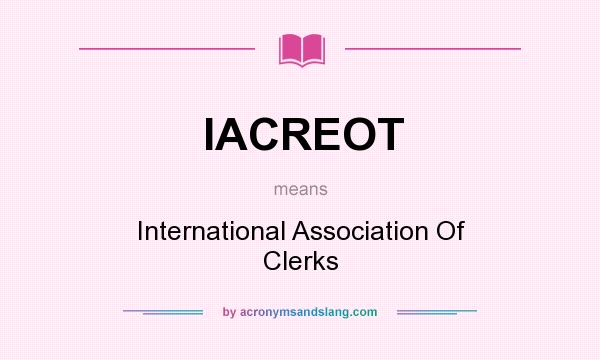What does IACREOT mean? It stands for International Association Of Clerks