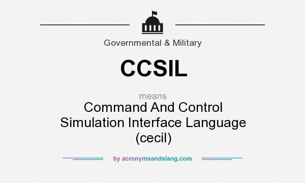 What does CCSIL mean? It stands for Command And Control Simulation Interface Language (cecil)