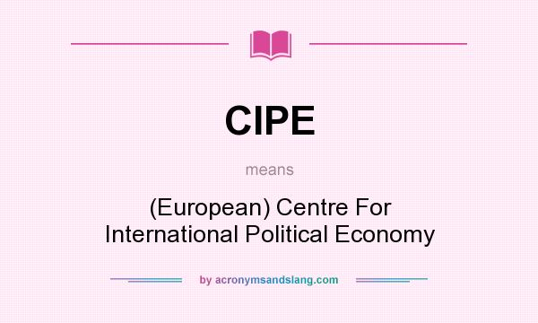 What does CIPE mean? It stands for (European) Centre For International Political Economy