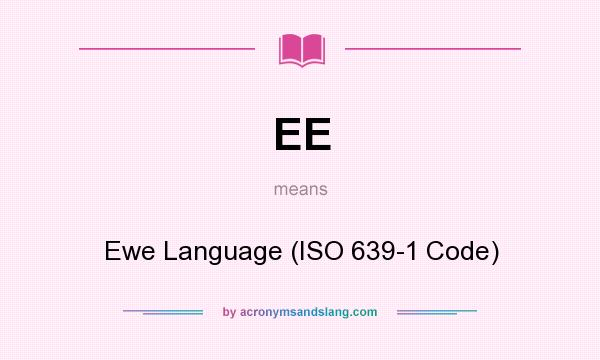 What does EE mean? It stands for Ewe Language (ISO 639-1 Code)