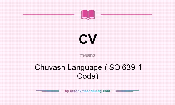 What does CV mean? It stands for Chuvash Language (ISO 639-1 Code)