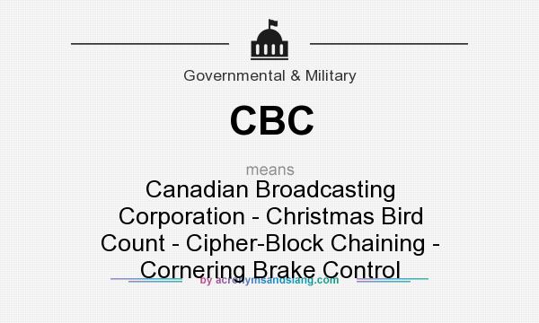 What does CBC mean? It stands for Canadian Broadcasting Corporation - Christmas Bird Count - Cipher-Block Chaining - Cornering Brake Control