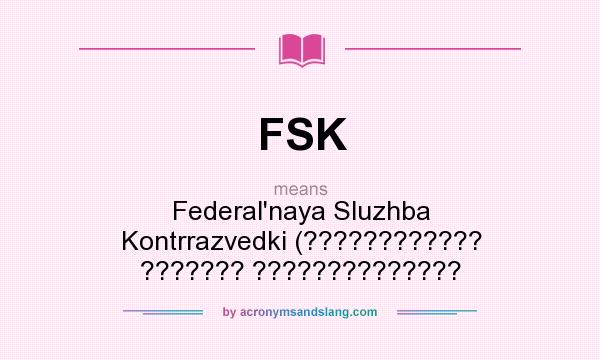 What does FSK mean? It stands for Federal`naya Sluzhba Kontrrazvedki (???????????? ??????? ??????????????
