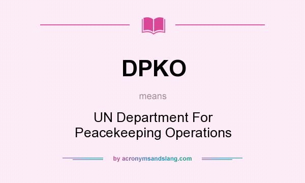 What does DPKO mean? It stands for UN Department For Peacekeeping Operations