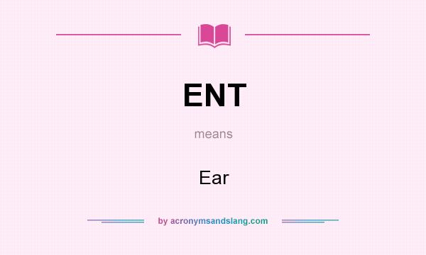 What does ENT mean? It stands for Ear