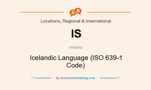 What does IS mean? It stands for Icelandic Language (ISO 639-1 Code)