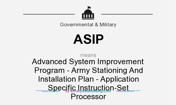 What does ASIP mean? It stands for Advanced System Improvement Program - Army Stationing And Installation Plan - Application Specific Instruction-Set Processor