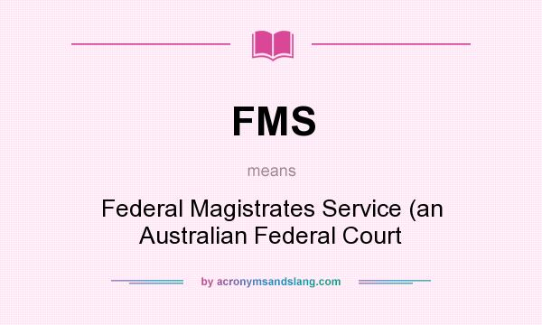 What does FMS mean? It stands for Federal Magistrates Service (an Australian Federal Court