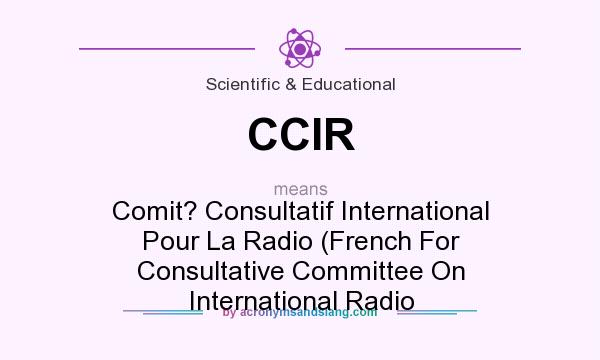 What does CCIR mean? It stands for Comit? Consultatif International Pour La Radio (French For Consultative Committee On International Radio