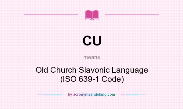 What does CU mean? It stands for Old Church Slavonic Language (ISO 639-1 Code)