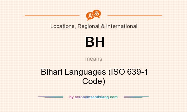 What does BH mean? It stands for Bihari Languages (ISO 639-1 Code)