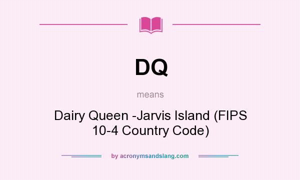 What does DQ mean? It stands for Dairy Queen -Jarvis Island (FIPS 10-4 Country Code)
