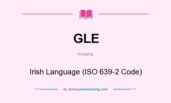 What does GLE mean? It stands for Irish Language (ISO 639-2 Code)