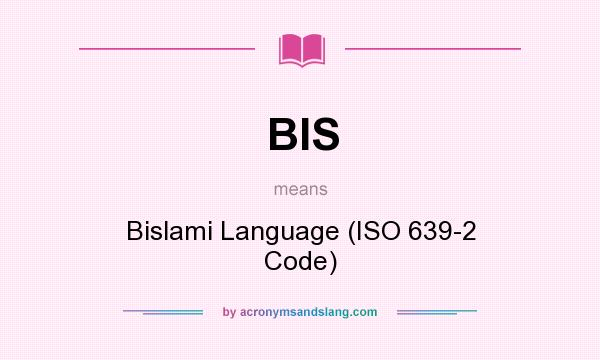 What does BIS mean? It stands for Bislami Language (ISO 639-2 Code)