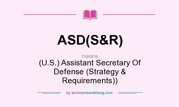 What does ASD(S&R) mean? It stands for (U.S.) Assistant Secretary Of Defense (Strategy & Requirements))