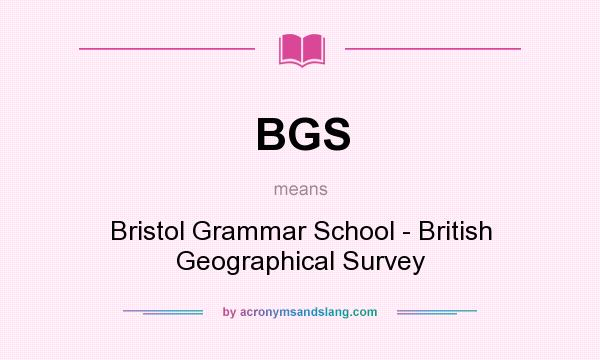 What does BGS mean? It stands for Bristol Grammar School - British Geographical Survey