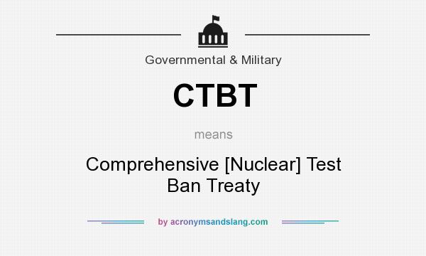 What does CTBT mean? It stands for Comprehensive [Nuclear] Test Ban Treaty