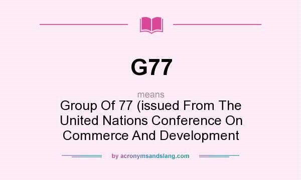 What does G77 mean? It stands for Group Of 77 (issued From The United Nations Conference On Commerce And Development