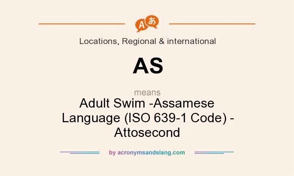 What does AS mean? It stands for Adult Swim -Assamese Language (ISO 639-1 Code) - Attosecond