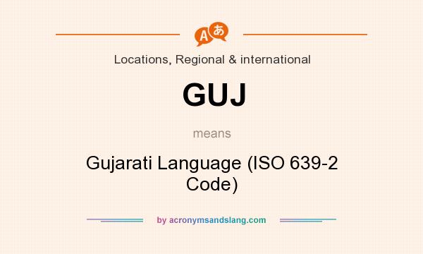 What does GUJ mean? It stands for Gujarati Language (ISO 639-2 Code)