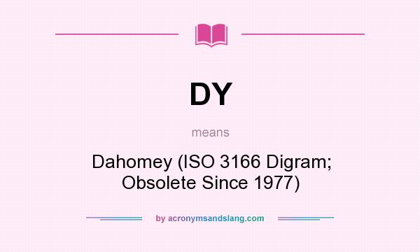 What does DY mean? It stands for Dahomey (ISO 3166 Digram; Obsolete Since 1977)