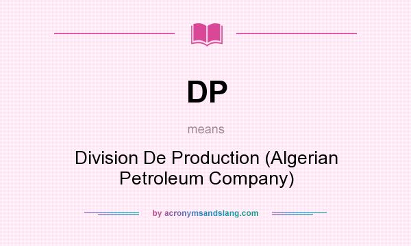 What does DP mean? It stands for Division De Production (Algerian Petroleum Company)