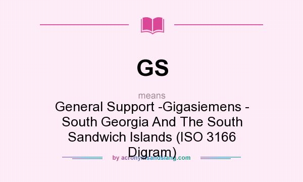What does GS mean? It stands for General Support -Gigasiemens - South Georgia And The South Sandwich Islands (ISO 3166 Digram)
