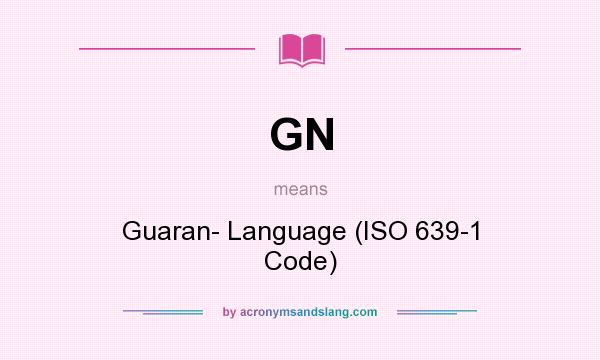 What does GN mean? It stands for Guaran Language (ISO 639-1 Code)