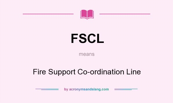 What does FSCL mean? It stands for Fire Support Co-ordination Line