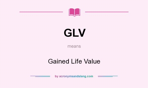 What does GLV mean? It stands for Gained Life Value