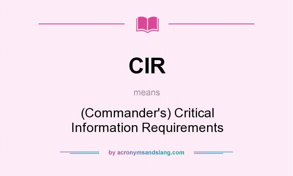 What does CIR mean? It stands for (Commander`s) Critical Information Requirements