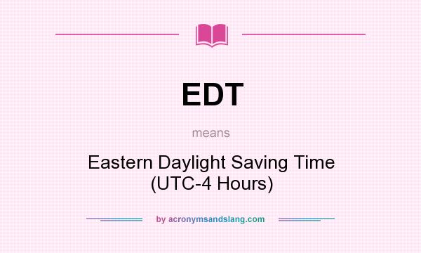 What does EDT mean? It stands for Eastern Daylight Saving Time (UTC-4 Hours)