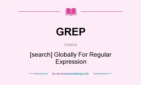 What does GREP mean? It stands for [search] Globally For Regular Expression