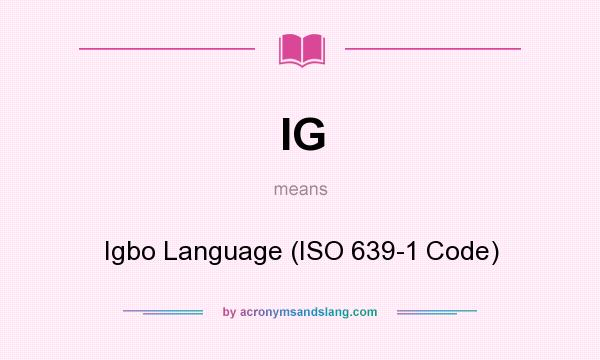 What does IG mean? It stands for Igbo Language (ISO 639-1 Code)