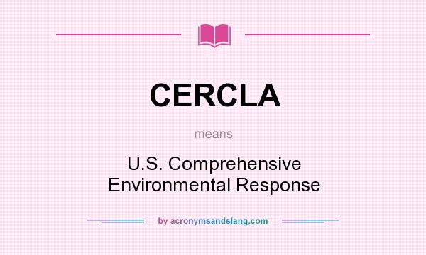 What does CERCLA mean? It stands for U.S. Comprehensive Environmental Response