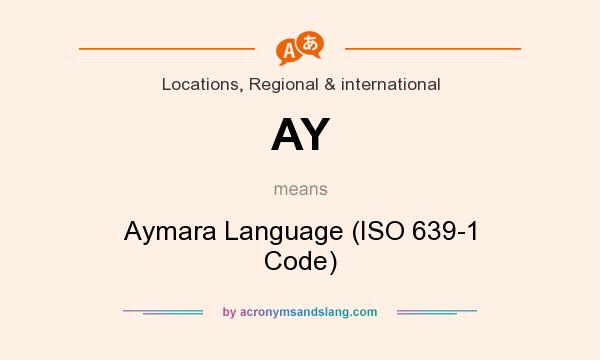 What does AY mean? It stands for Aymara Language (ISO 639-1 Code)