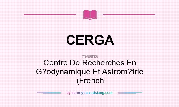 What does CERGA mean? It stands for Centre De Recherches En G?odynamique Et Astrom?trie (French