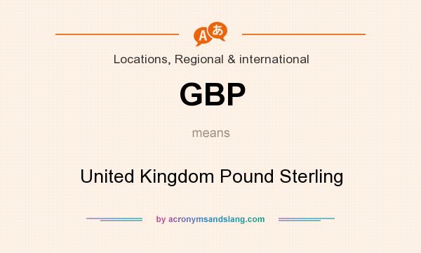 What does GBP mean? It stands for United Kingdom Pound Sterling