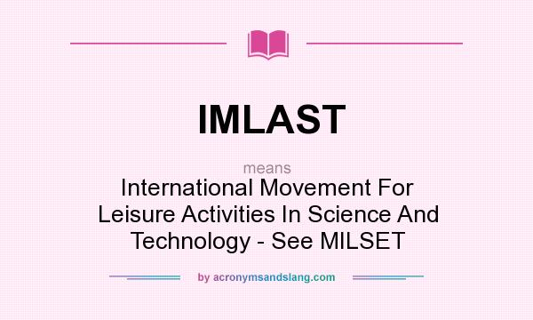 What does IMLAST mean? It stands for International Movement For Leisure Activities In Science And Technology - See MILSET