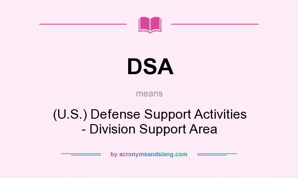 What does DSA mean? It stands for (U.S.) Defense Support Activities - Division Support Area
