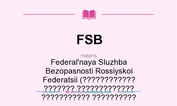 What does FSB mean? It stands for Federal`naya Sluzhba Bezopasnosti Rossiyskoi Federatsii (???????????? ??????? ????????????? ??????????? ??????????