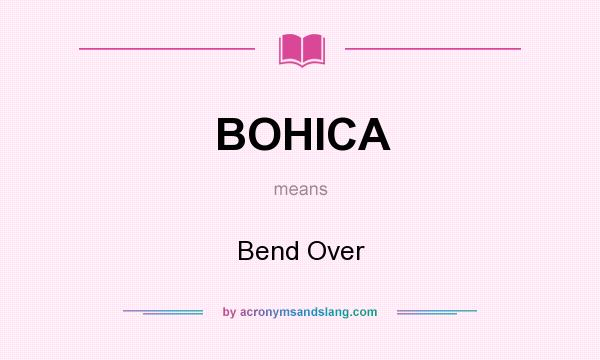 What does BOHICA mean? It stands for Bend Over