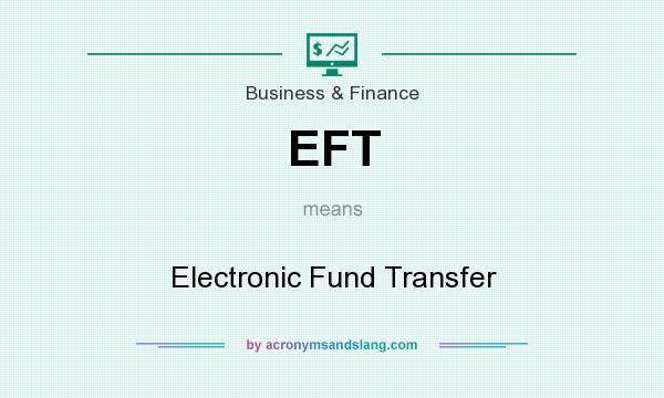 What does EFT mean? It stands for Electronic Fund Transfer