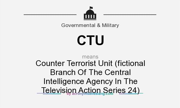 What does CTU mean? It stands for Counter Terrorist Unit (fictional Branch Of The Central Intelligence Agency In The Television Action Series 24)