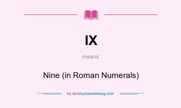 What does IX mean? It stands for Nine (in Roman Numerals)