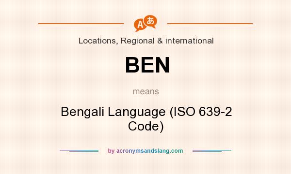 What does BEN mean? It stands for Bengali Language (ISO 639-2 Code)