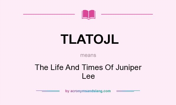What does TLATOJL mean? It stands for The Life And Times Of Juniper Lee